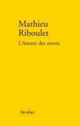 Mathieu Riboulet, L’Amant des morts.